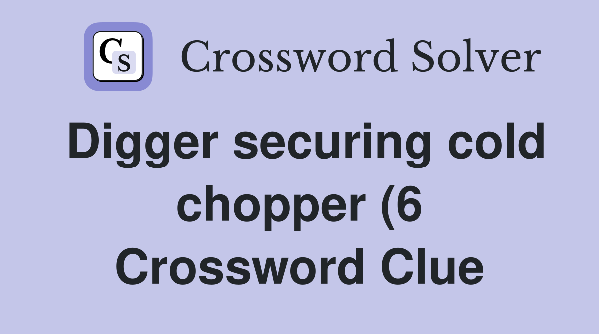 Digger securing cold chopper (6) Crossword Clue Answers Crossword Digger securing cold chopper (6) Crossword Clue Answers Crossword
