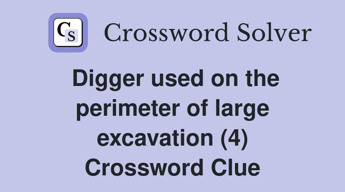 Digger used on the perimeter of large excavation (4) Crossword Clue