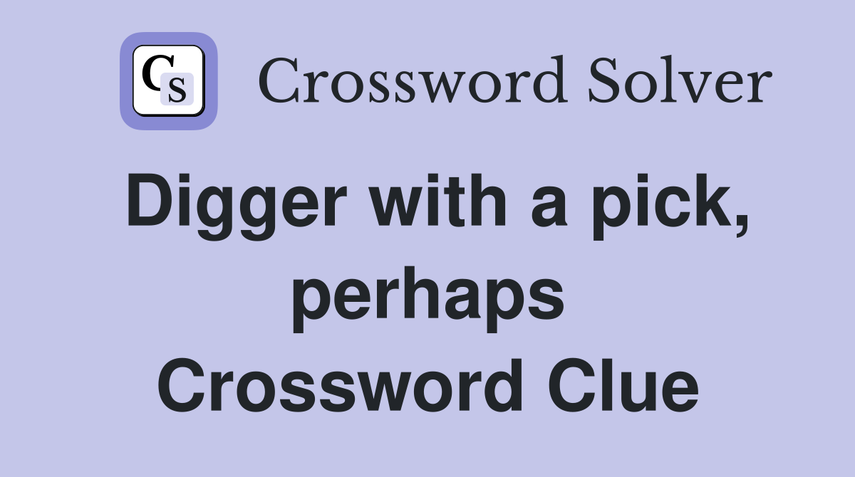 Digger with a pick, perhaps Crossword Clue