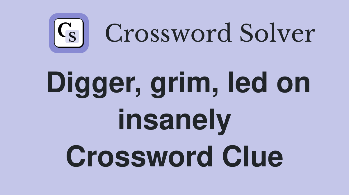 Digger, grim, led on insanely Crossword Clue