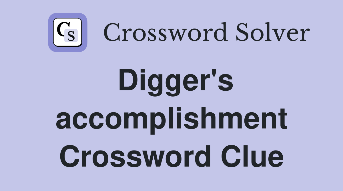 Digger's accomplishment Crossword Clue