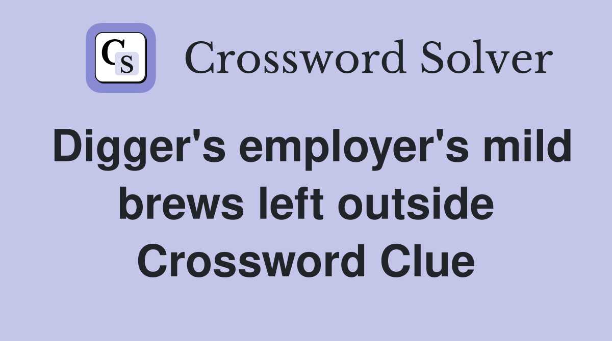 Digger's employer's mild brews left outside Crossword Clue