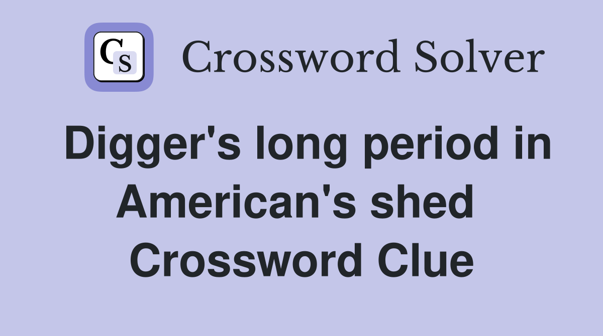 Digger's long period in American's shed  Crossword Clue