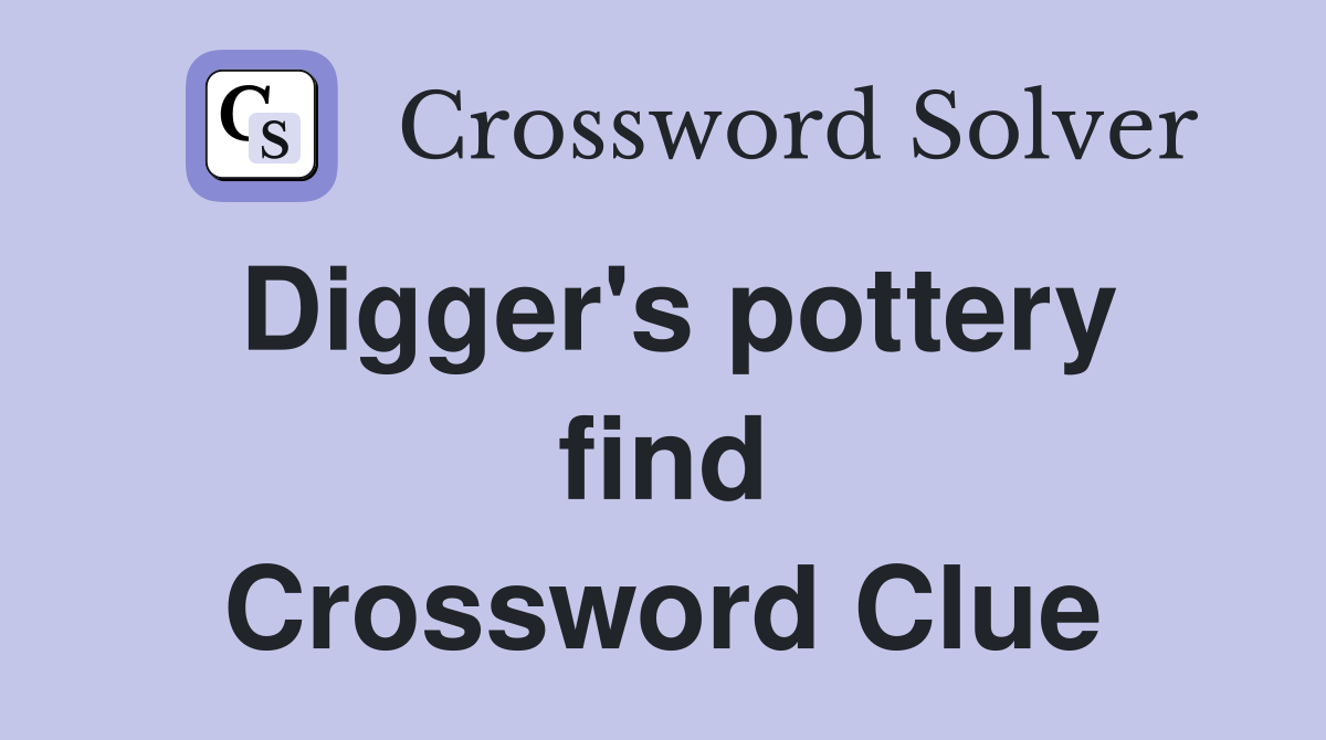 Digger's pottery find Crossword Clue