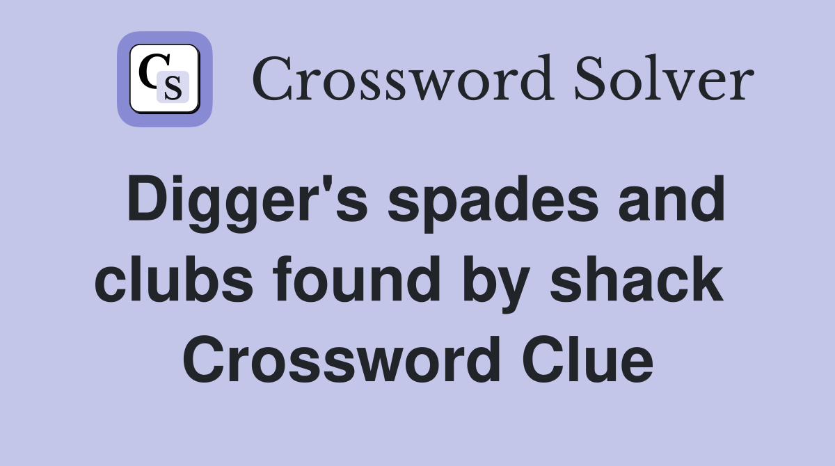 Digger's spades and clubs found by shack  Crossword Clue