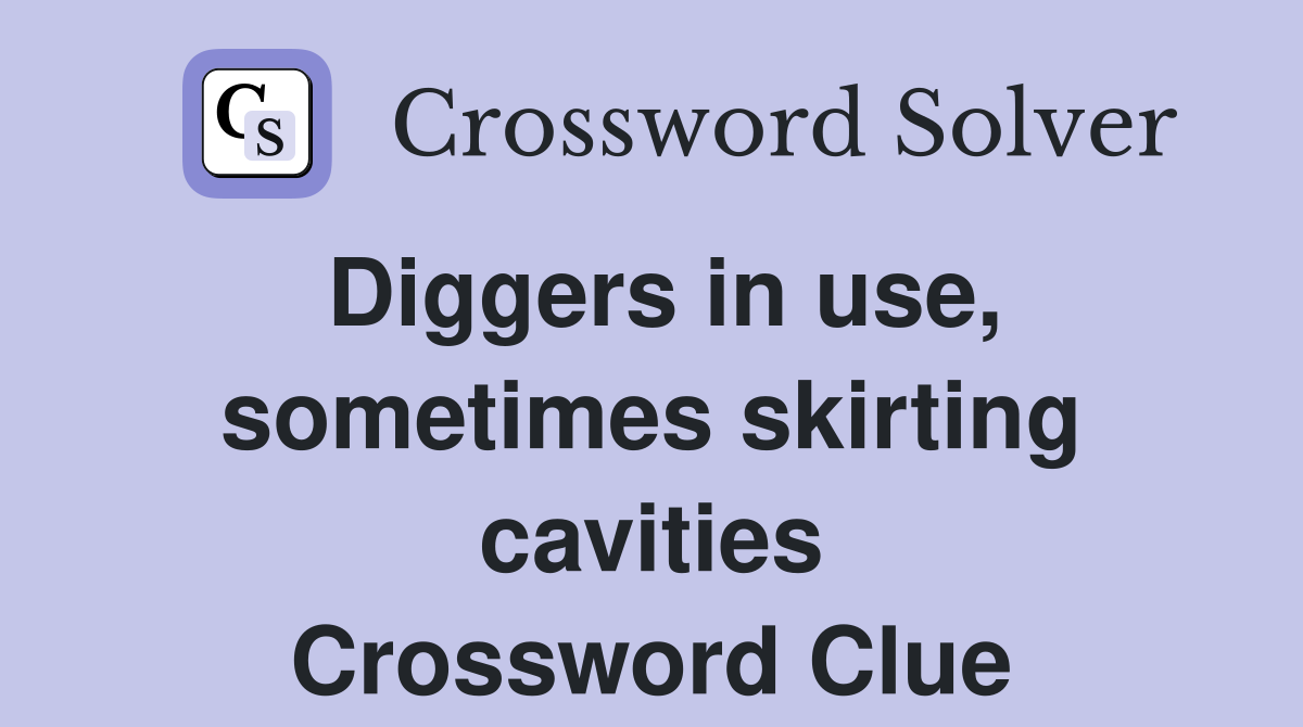 Diggers in use, sometimes skirting cavities Crossword Clue