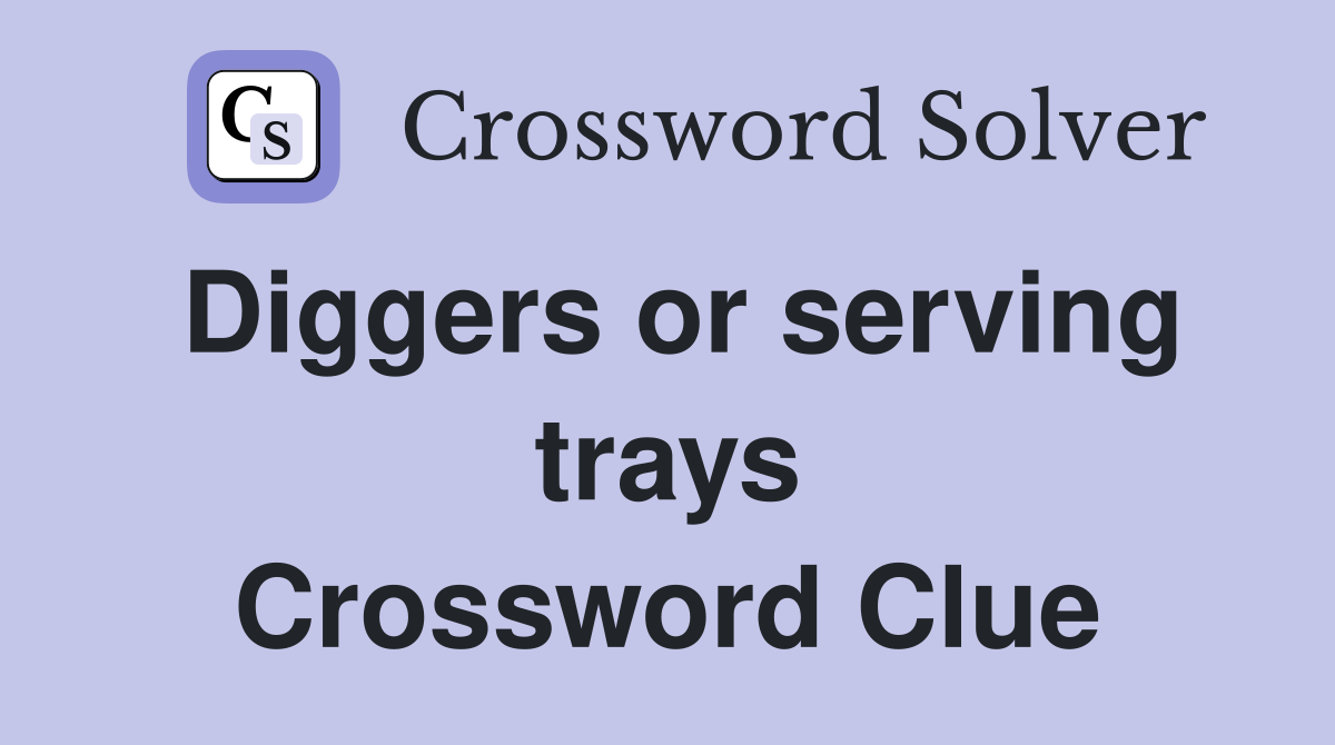 Diggers or serving trays Crossword Clue