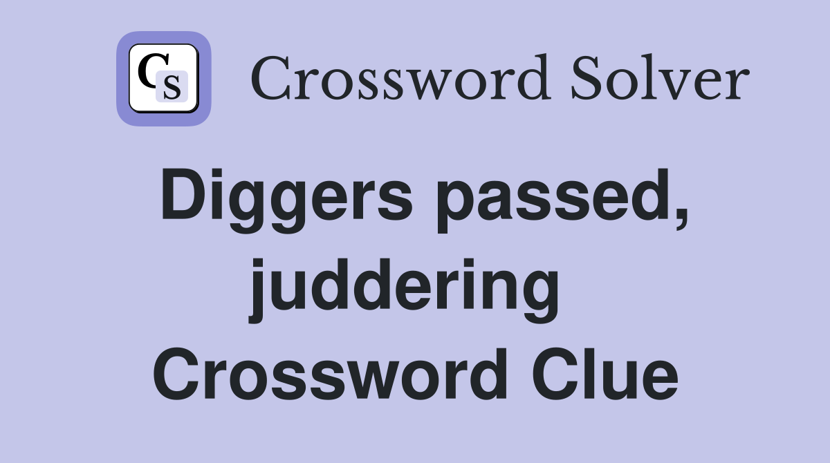 Diggers passed, juddering  Crossword Clue