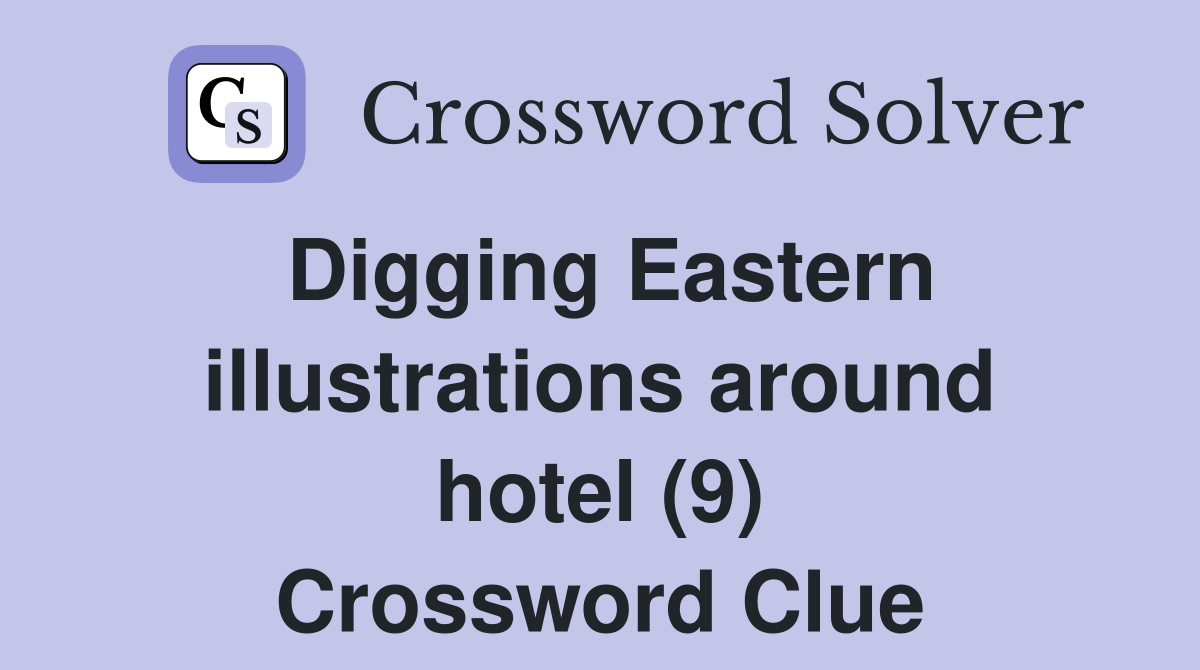 Digging Eastern illustrations around hotel (9) Crossword Clue