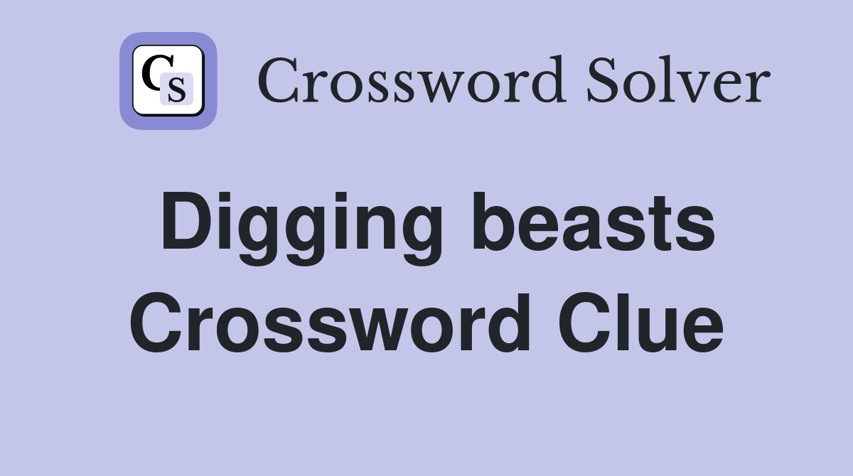 Digging beasts Crossword Clue