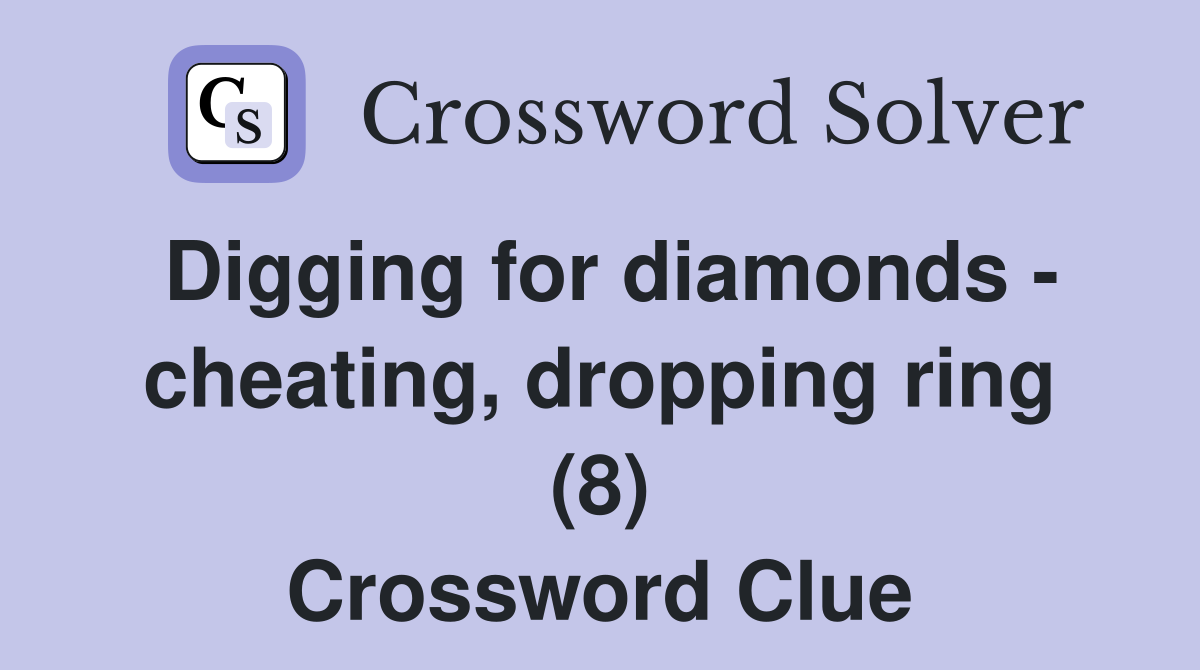 Digging for diamonds - cheating, dropping ring (8) Crossword Clue