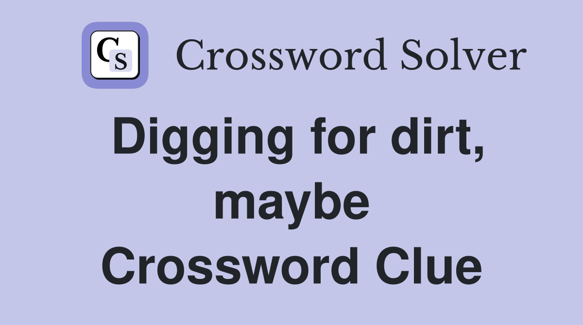 Digging for dirt, maybe Crossword Clue