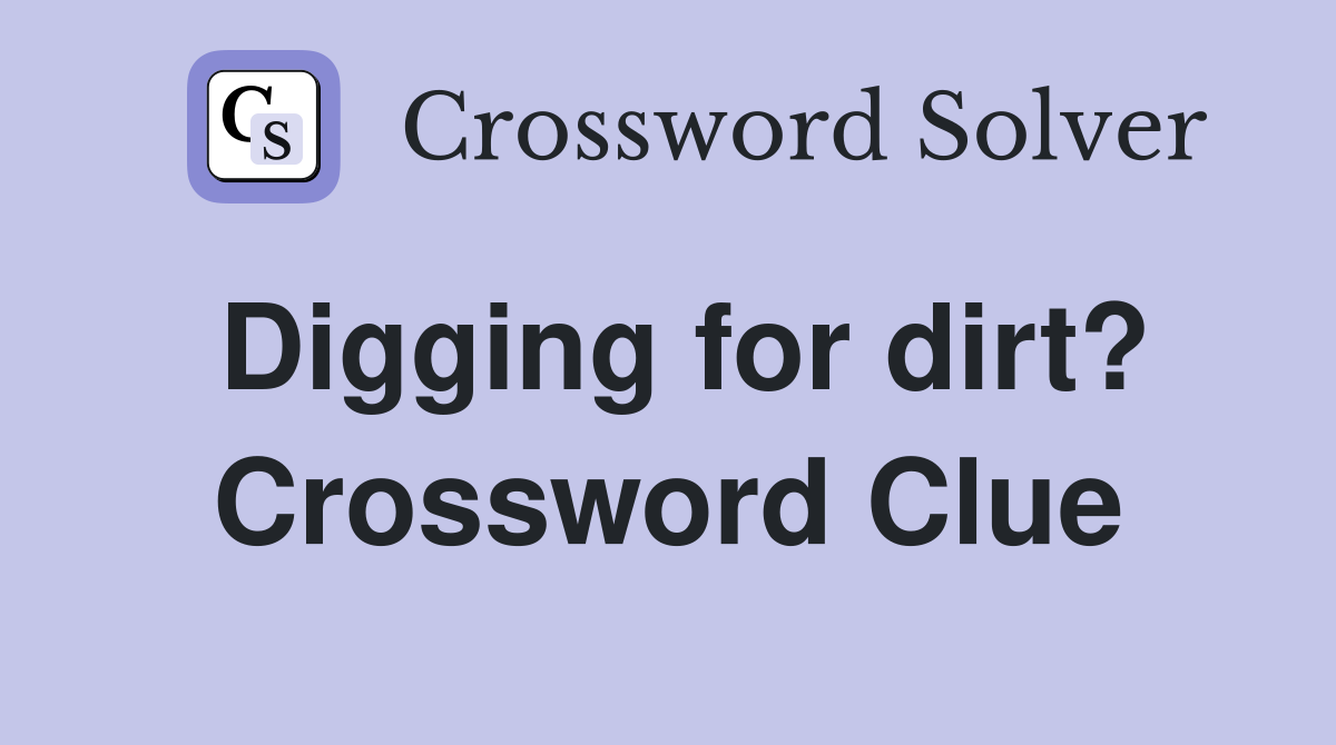 Digging for dirt? Crossword Clue