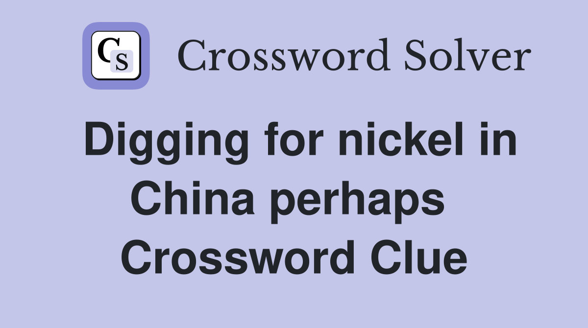 Digging for nickel in China perhaps  Crossword Clue