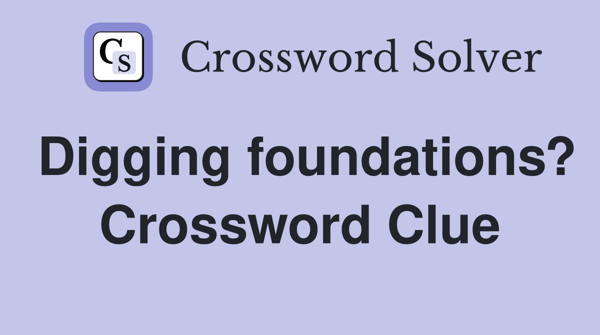Digging foundations? Crossword Clue