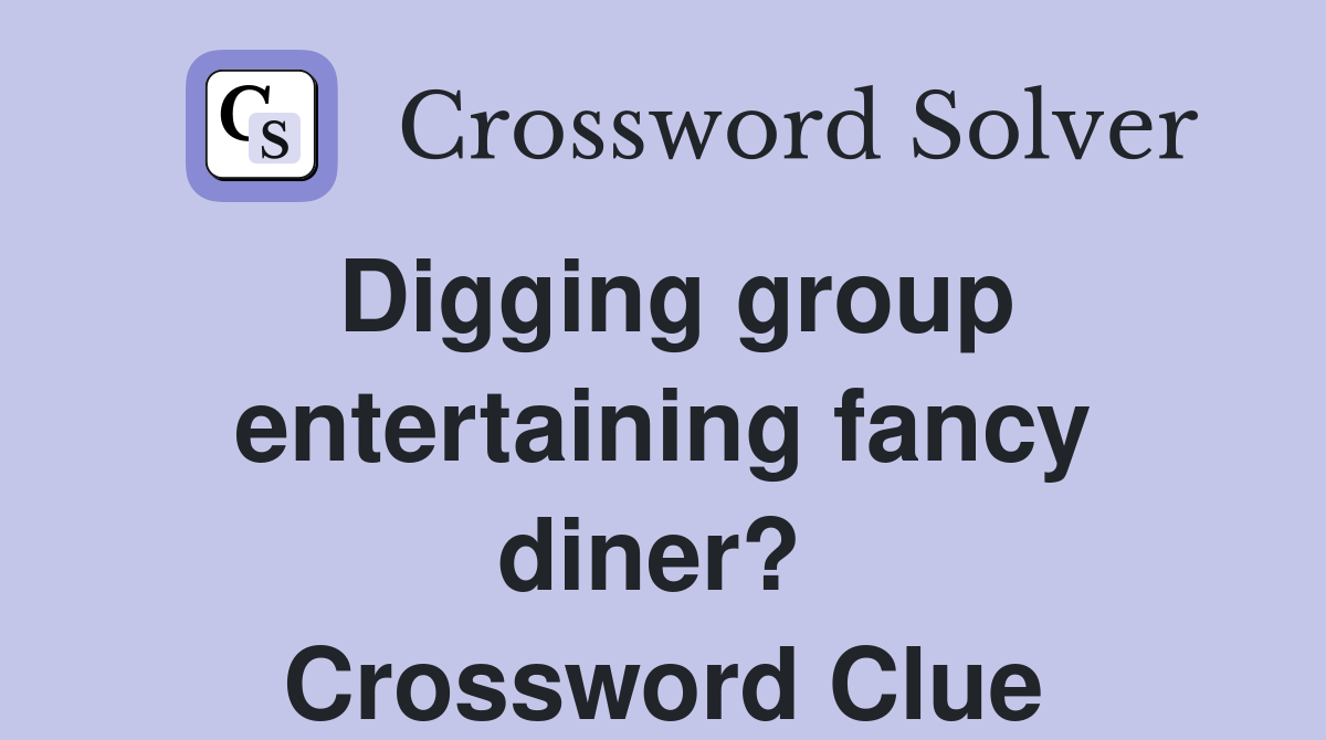 Digging group entertaining fancy diner?  Crossword Clue