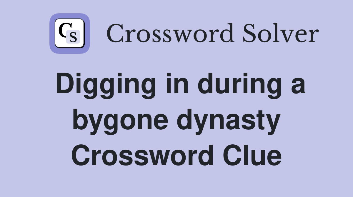 Digging in during a bygone dynasty Crossword Clue