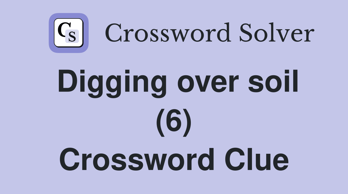 Digging over soil (6) Crossword Clue