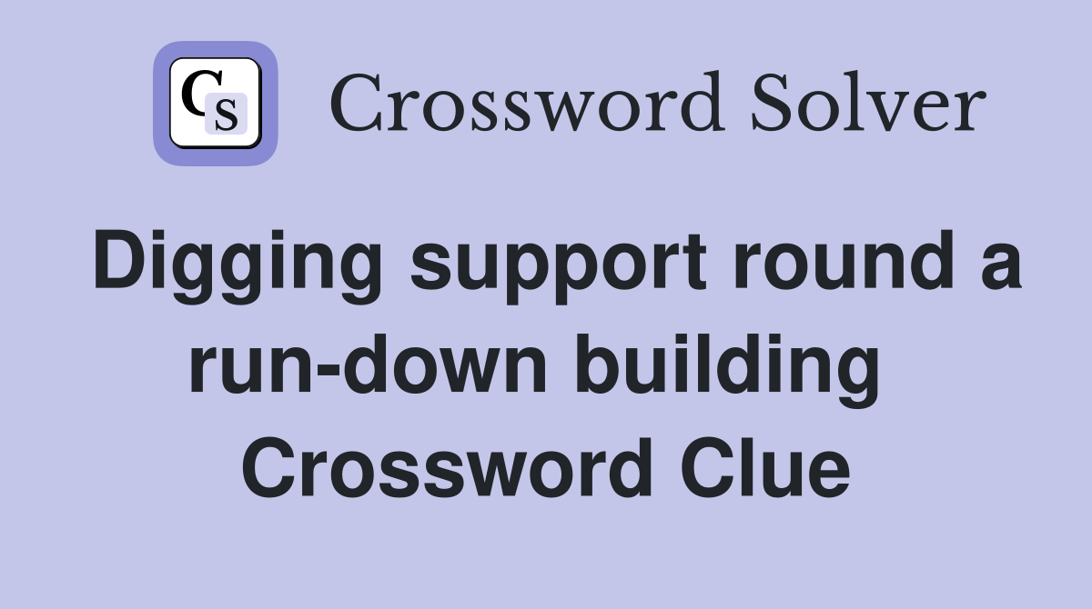 Digging support round a run-down building  Crossword Clue