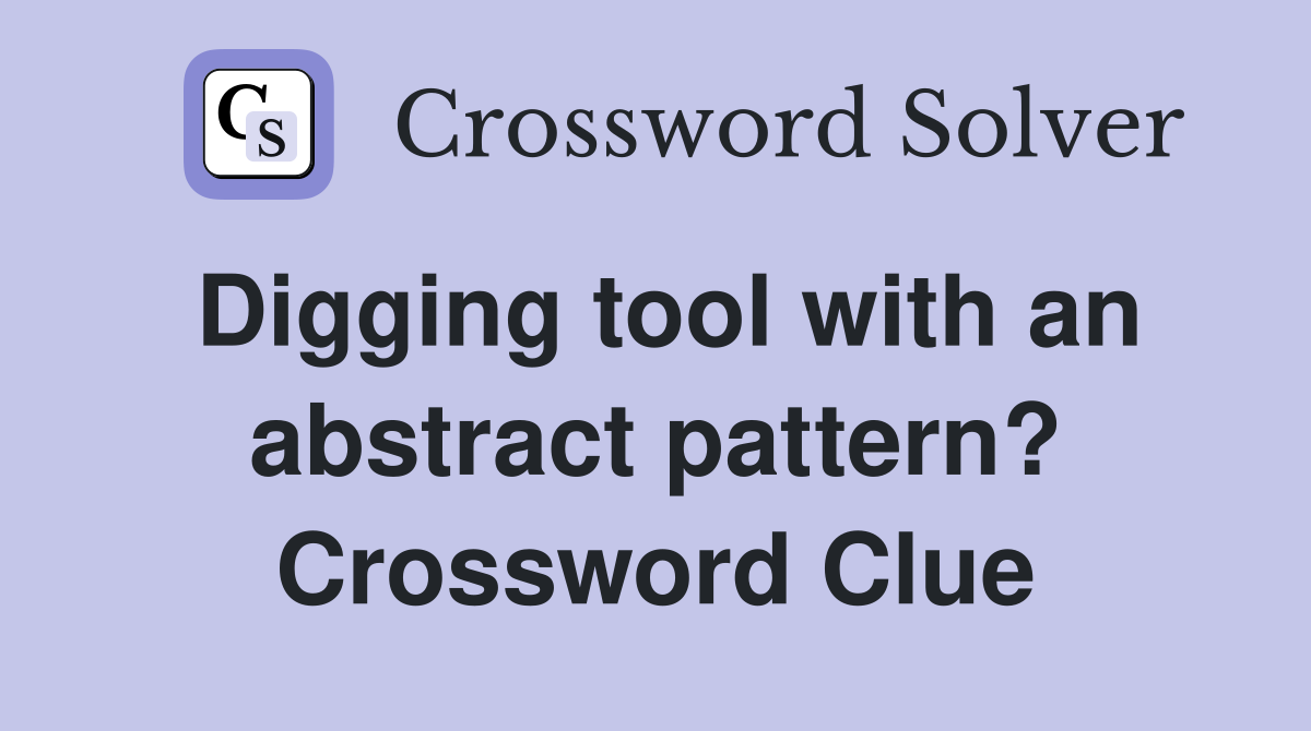 Digging tool with an abstract pattern? Crossword Clue