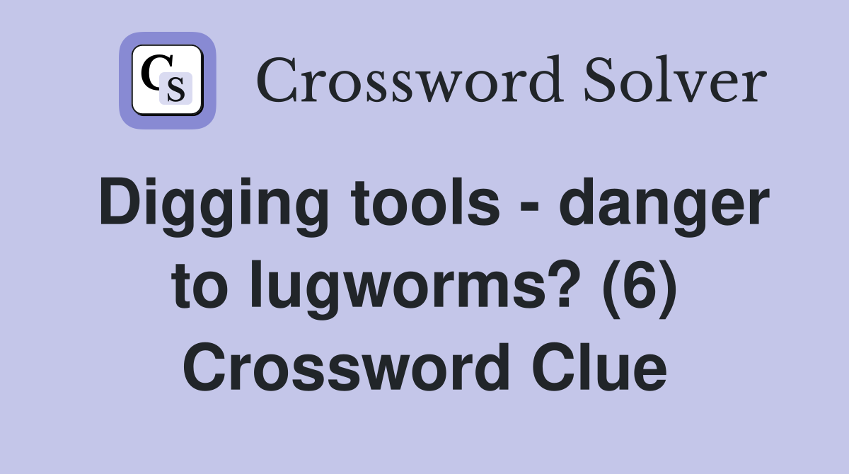 Digging tools - danger to lugworms? (6) Crossword Clue