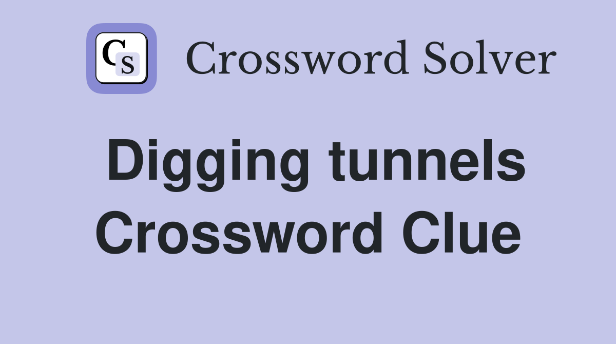 Digging tunnels Crossword Clue