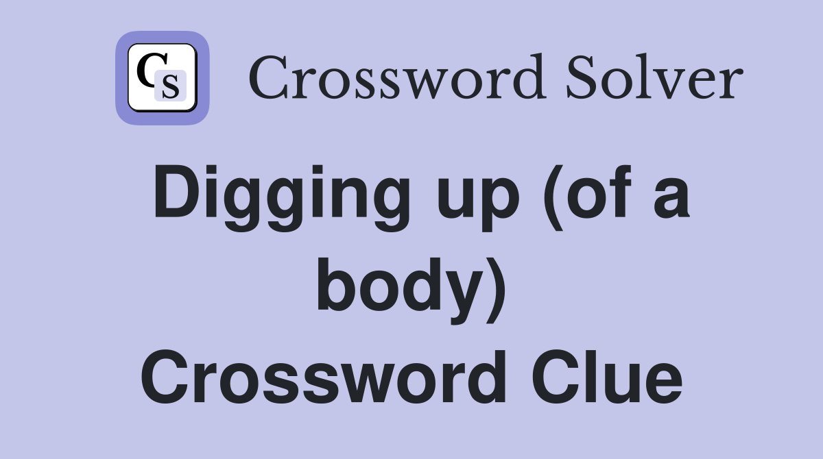 Digging up (of a body) Crossword Clue