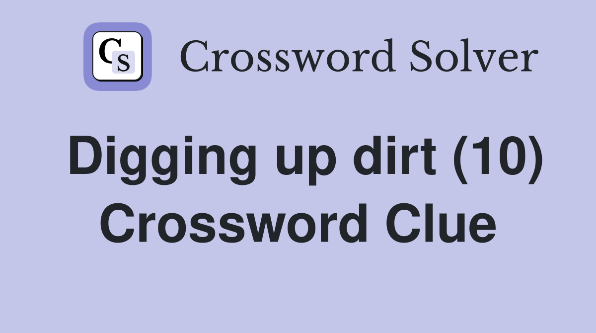 Digging up dirt (10) Crossword Clue