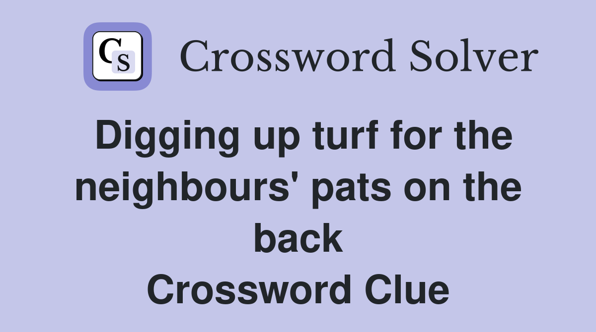 Digging up turf for the neighbours' pats on the back Crossword Clue