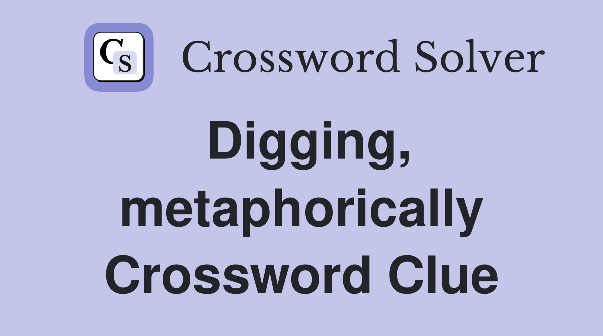 Digging, metaphorically Crossword Clue