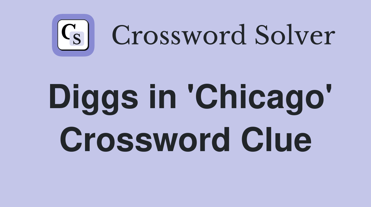 Diggs in 'Chicago' Crossword Clue
