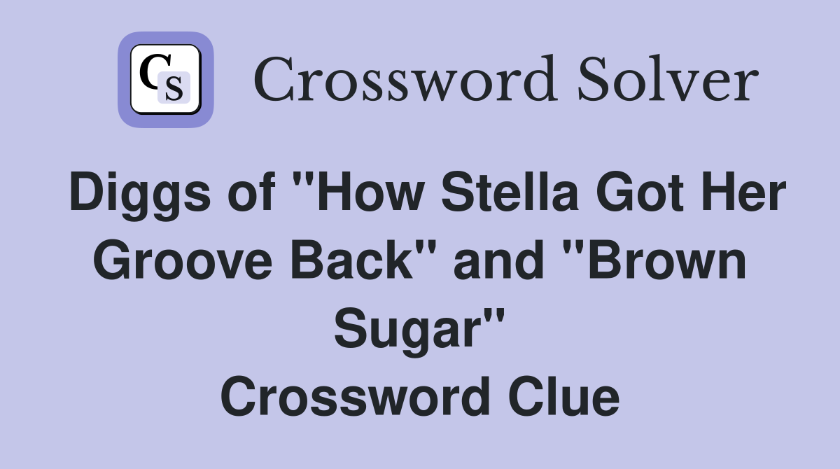 Diggs of "How Stella Got Her Groove Back" and "Brown Sugar" Crossword Clue