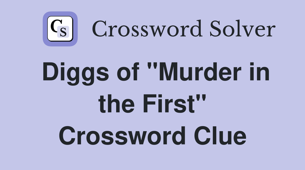 Diggs of "Murder in the First" Crossword Clue
