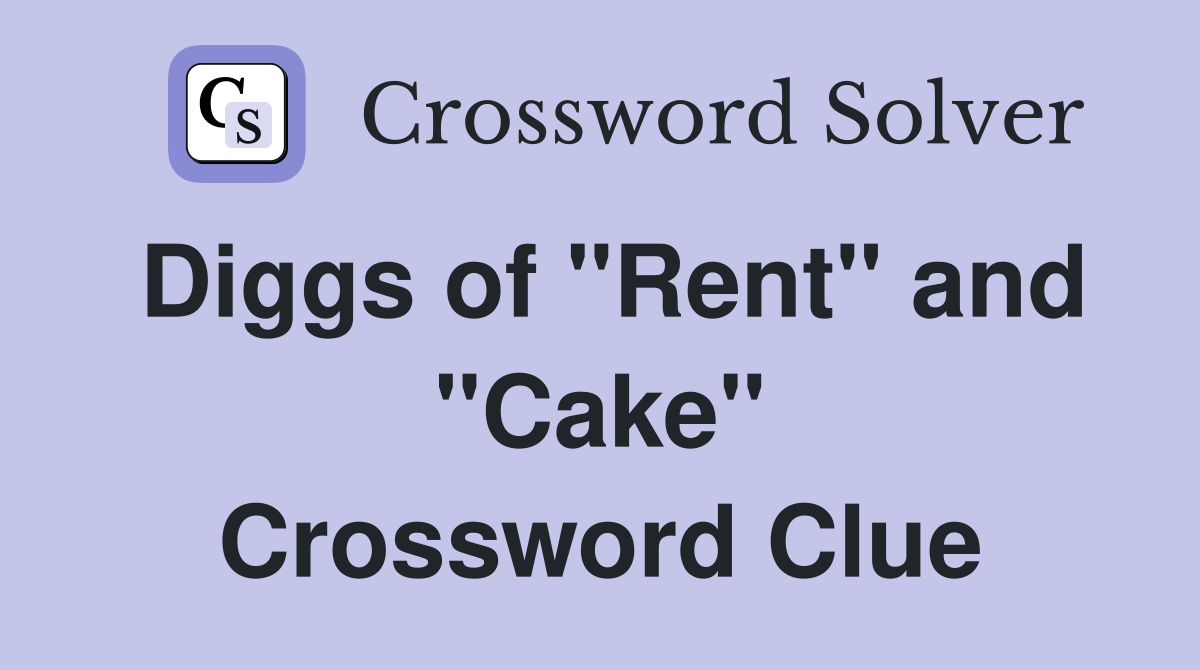 Diggs of "Rent" and "Cake" Crossword Clue