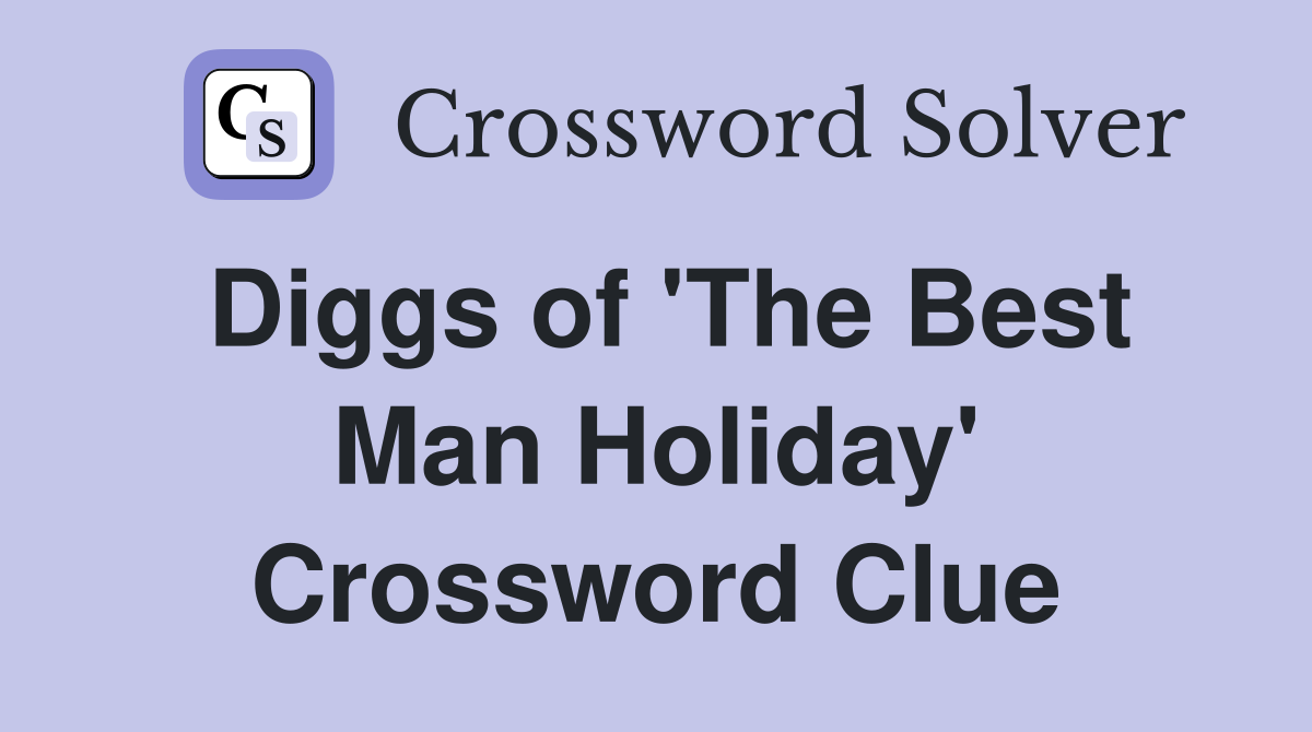 Diggs of 'The Best Man Holiday' Crossword Clue