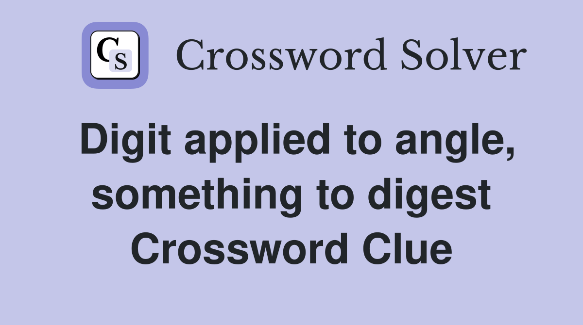 Digit applied to angle, something to digest Crossword Clue