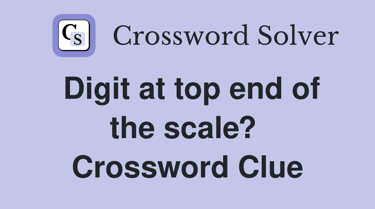 Digit at top end of the scale?  Crossword Clue