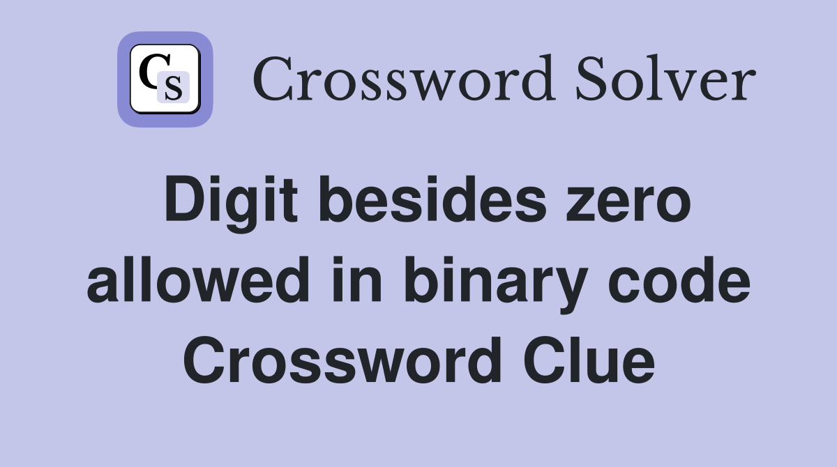 Digit besides zero allowed in binary code Crossword Clue