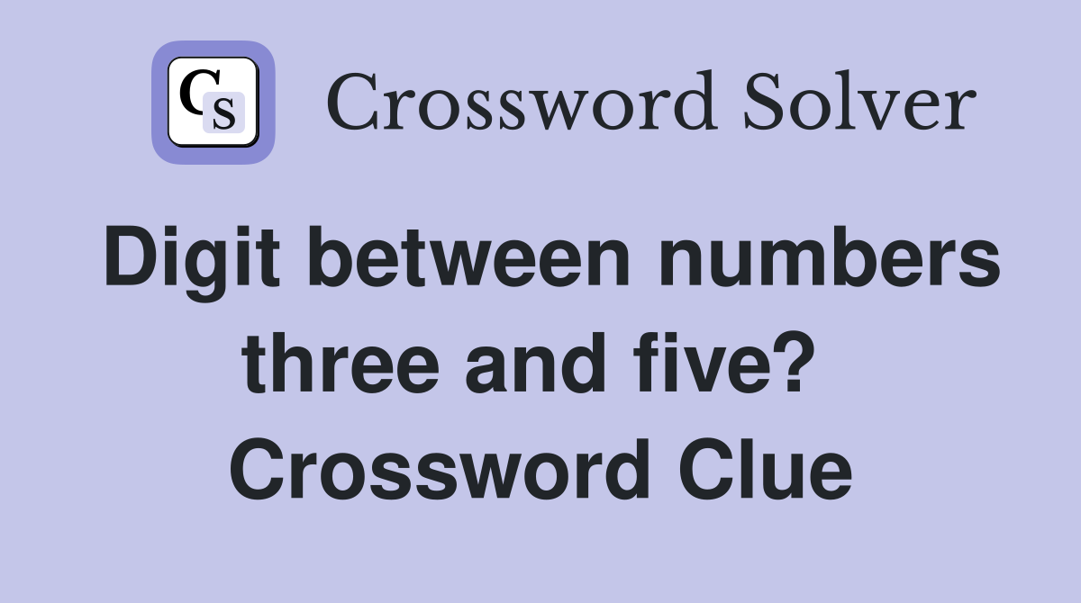 Digit between numbers three and five?  Crossword Clue