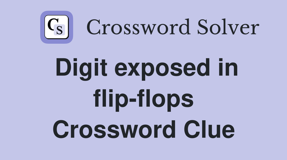 Digit exposed in flip-flops Crossword Clue
