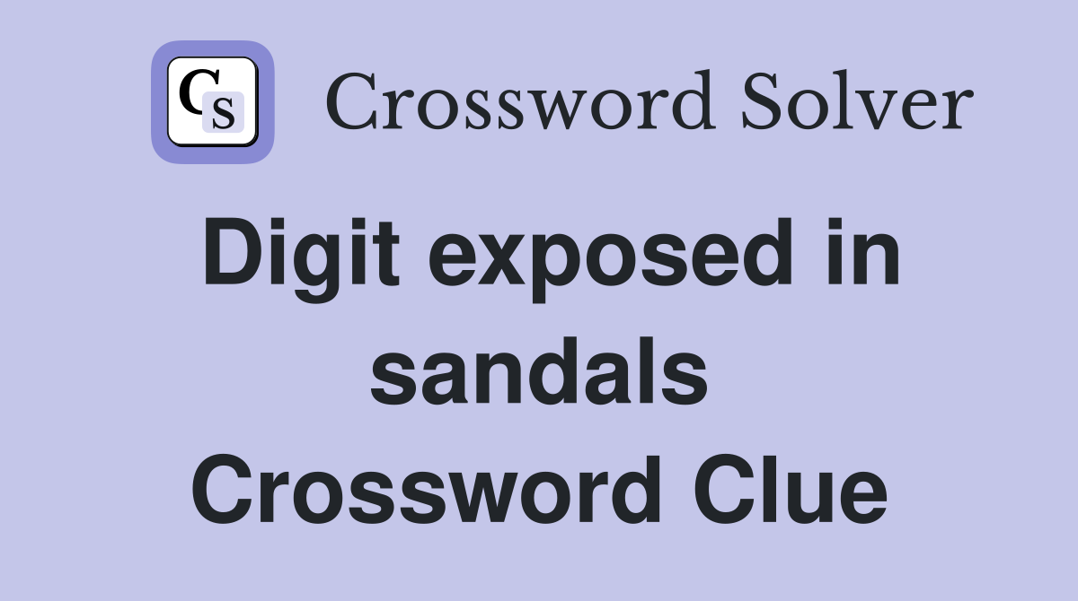 Digit exposed in sandals Crossword Clue