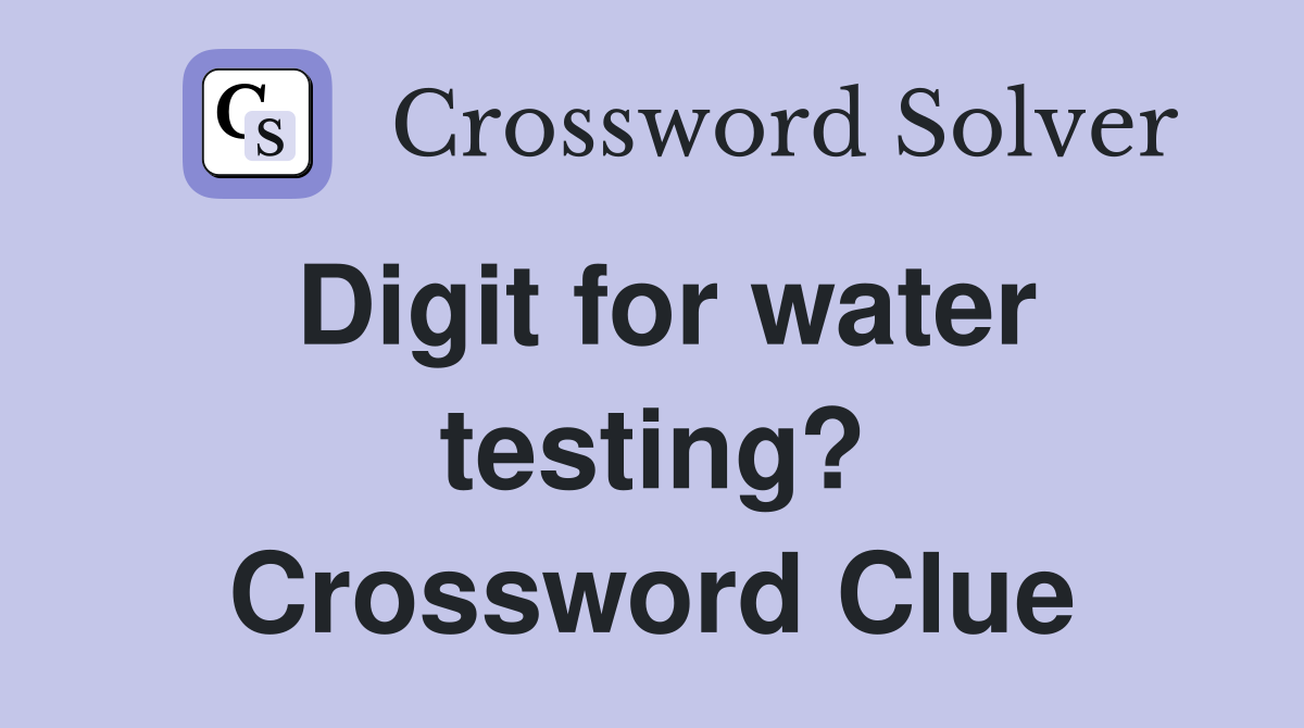 Digit for water testing? Crossword Clue