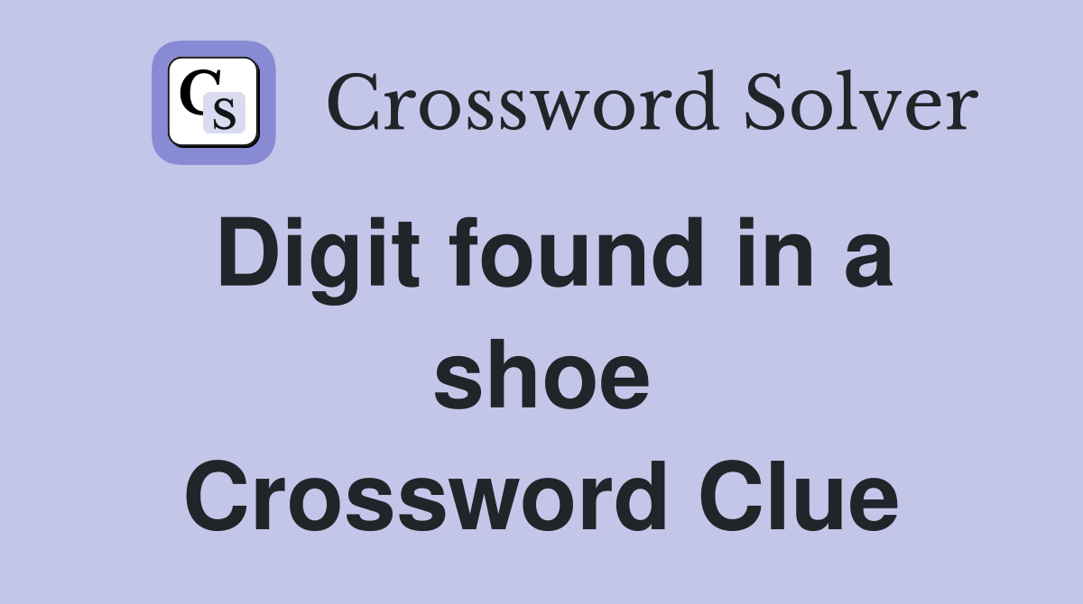 Digit found in a shoe Crossword Clue