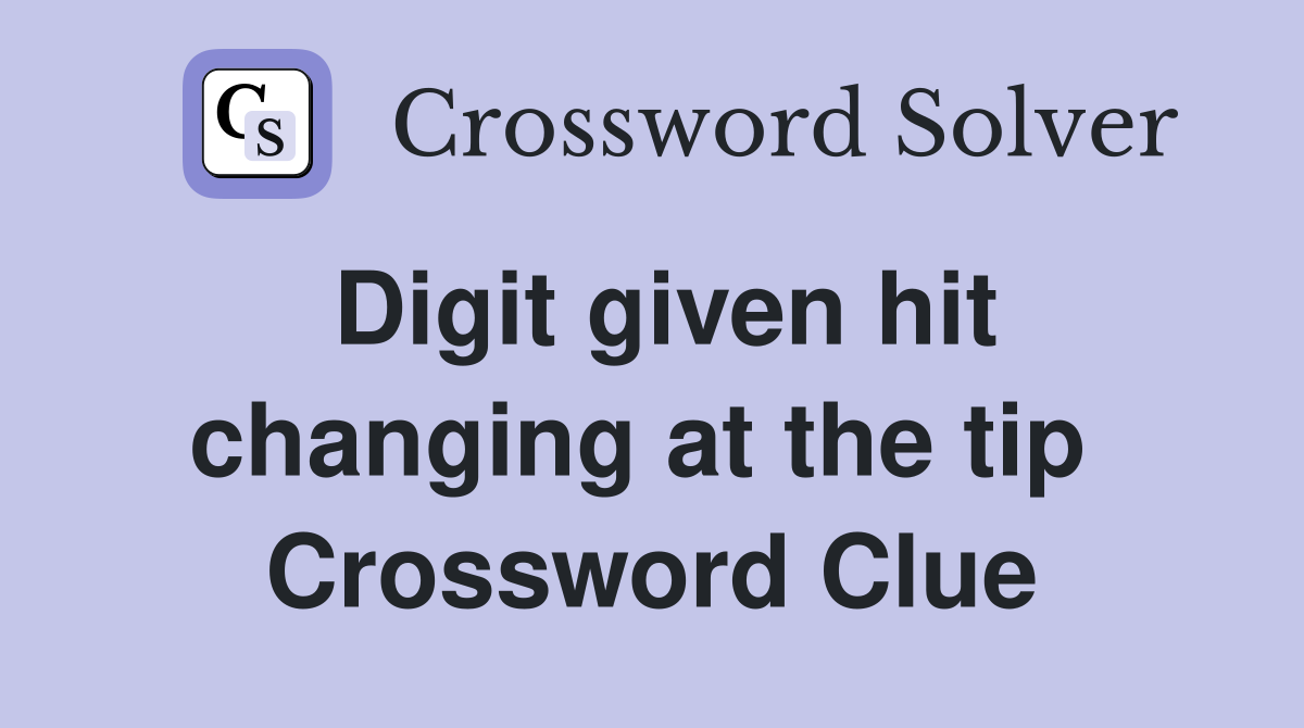 Digit given hit changing at the tip  Crossword Clue