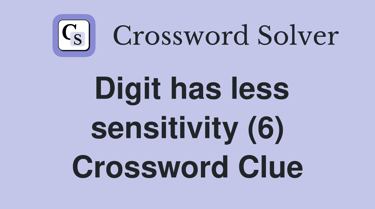 Digit has less sensitivity (6) Crossword Clue