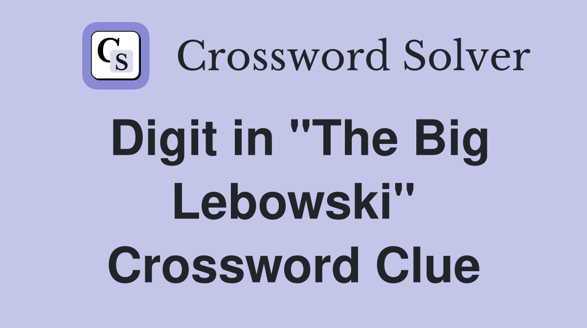 Digit in "The Big Lebowski" Crossword Clue