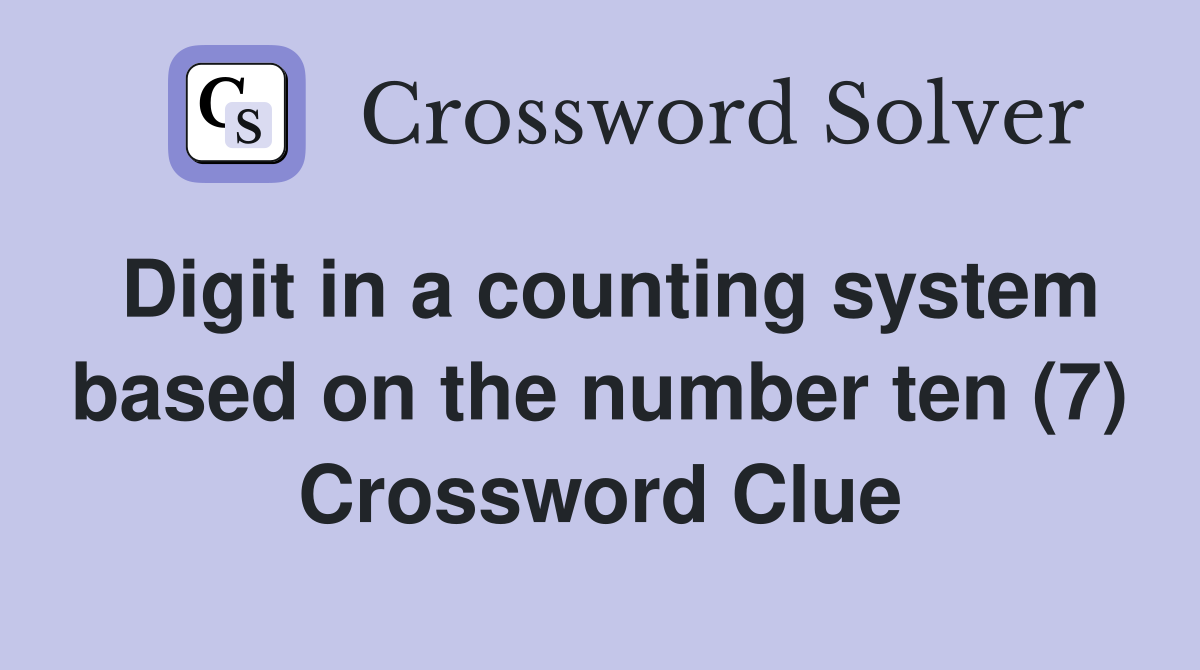 Digit in a counting system based on the number ten (7) Crossword Clue