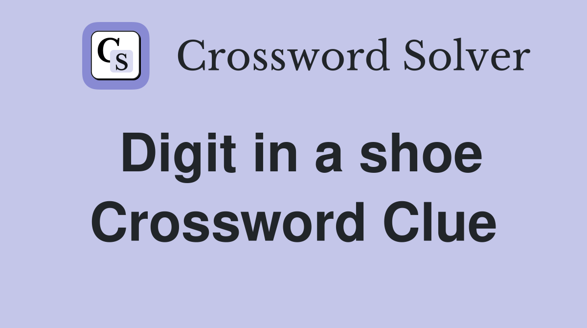 Digit in a shoe Crossword Clue