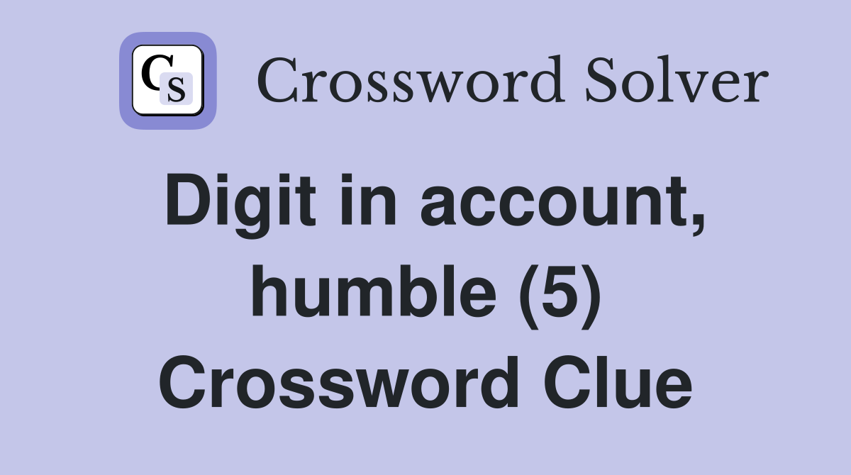 Digit in account, humble (5) Crossword Clue