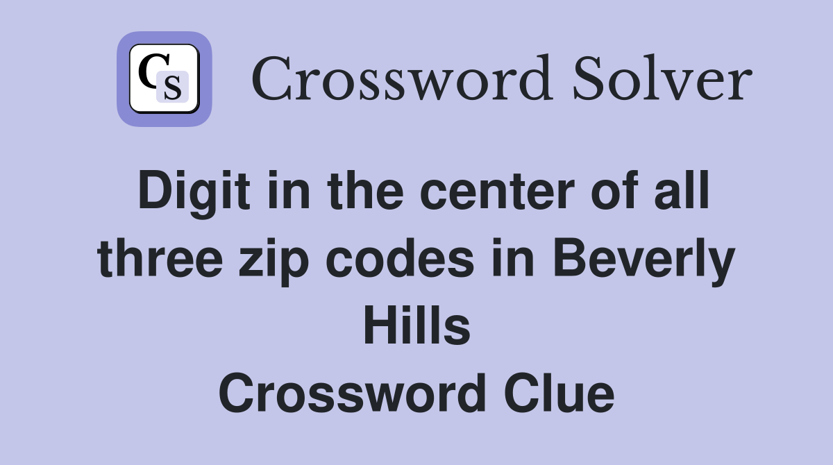 Digit in the center of all three zip codes in Beverly Hills Crossword Clue